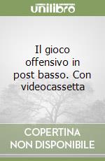 Il gioco offensivo in post basso. Con videocassetta libro