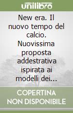 New era. Il nuovo tempo del calcio. Nuovissima proposta addestrativa ispirata ai modelli dei campioni del mondiale di Francia. Con 3 videocassette (A) libro