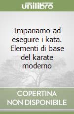 Impariamo ad eseguire i kata. Elementi di base del karate moderno libro