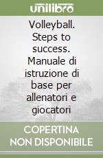 Volleyball. Steps to success. Manuale di istruzione di base per allenatori e giocatori libro