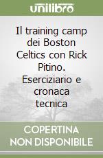 Il training camp dei Boston Celtics con Rick Pitino. Eserciziario e cronaca tecnica libro