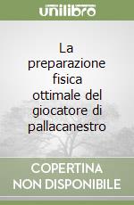 La preparazione fisica ottimale del giocatore di pallacanestro libro