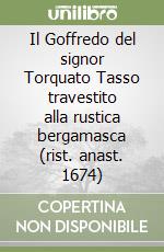 Il Goffredo del signor Torquato Tasso travestito alla rustica bergamasca (rist. anast. 1674) libro