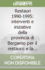 Restauri 1990-1995: interventi e iniziative della provincia di Bergamo per il restauro e la tutela delle opere d'arte e architettoniche libro