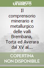 Il comprensorio minerario e metallurgico delle valli Brembana, Torta ed Averara dal XV al XVII secolo... libro