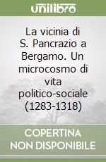 La vicinia di S. Pancrazio a Bergamo. Un microcosmo di vita politico-sociale (1283-1318) libro