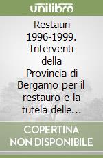 Restauri 1996-1999. Interventi della Provincia di Bergamo per il restauro e la tutela delle opere d'arte e architettoniche