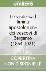 Le visite «ad limina apostolorum» dei vescovi di Bergamo (1854-1921)