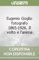 Eugenio Goglio fotografo 1865-1926. Il volto e l'anima libro