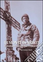 Di monte in monte. Le montagne come non le vedremo più. Ediz. illustrata libro