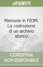 Memorie in FIOM. La costruzione di un archivio storico libro