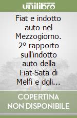 Fiat e indotto auto nel Mezzogiorno. 2° rapporto sull'indotto auto della Fiat-Sata di Melfi e dgli stabilimenti Fiat di Campania e Molise libro