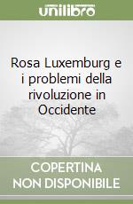 Rosa Luxemburg e i problemi della rivoluzione in Occidente libro