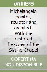 Michelangelo painter, sculptor and architect. With the restored frescoes of the Sistine Chapel libro