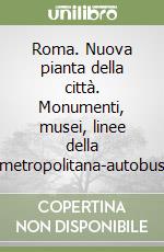 Roma. Nuova pianta della città. Monumenti, musei, linee della metropolitana-autobus libro