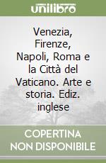 Venezia, Firenze, Napoli, Roma e la Città del Vaticano. Arte e storia. Ediz. inglese libro