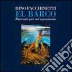 El Barco. Racconti per un'esposizione. Catalogo della mostra (Grado, 28 luglio-settembre 2012). Ediz. illustrata libro