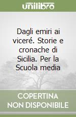 Dagli emiri ai viceré. Storie e cronache di Sicilia. Per la Scuola media