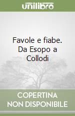 Favole e fiabe. Da Esopo a Collodi libro