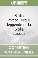 Sicilia mitica. Miti e leggende della Sicilia classica libro