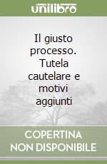 Il giusto processo. Tutela cautelare e motivi aggiunti