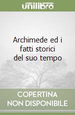 Archimede ed i fatti storici del suo tempo libro