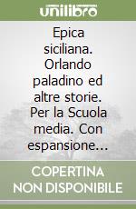 Epica siciliana. Orlando paladino ed altre storie. Per la Scuola media. Con espansione online libro
