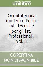 Odontotecnica moderna. Per gli Ist. Tecnici e per gli Ist. Professionali. Vol. 1