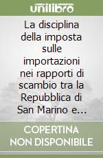 La disciplina della imposta sulle importazioni nei rapporti di scambio tra la Repubblica di San Marino e la Repubblica italiana libro