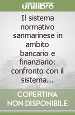 Il sistema normativo sanmarinese in ambito bancario e finanziario: confronto con il sistema italiano (corredato dal testo di legge 17 nov. 2005 n. 165) libro