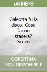 Galeotta fu la disco. Cosa faccio stasera? Scrivo