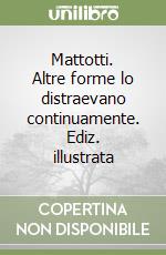 Mattotti. Altre forme lo distraevano continuamente. Ediz. illustrata