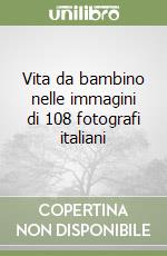 Vita da bambino nelle immagini di 108 fotografi italiani libro