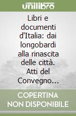 Libri e documenti d'Italia: dai longobardi alla rinascita delle città. Atti del Convegno nazionale (Cividale del Friuli, 5-7 ottobre 1994) libro