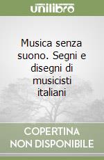 Musica senza suono. Segni e disegni di musicisti italiani libro