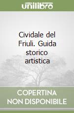 Cividale del Friuli. Guida storico artistica