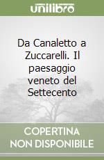 Da Canaletto a Zuccarelli. Il paesaggio veneto del Settecento