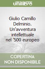 Giulio Camillo Delminio. Un'avventura intellettuale nel '500 europeo libro