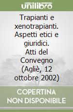 Trapianti e xenotrapianti. Aspetti etici e giuridici. Atti del Convegno (Agliè, 12 ottobre 2002) libro