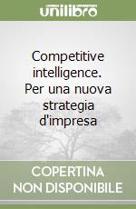 Competitive intelligence. Per una nuova strategia d'impresa