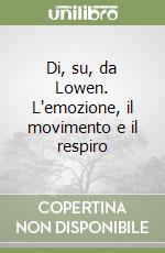 Di, su, da Lowen. L'emozione, il movimento e il respiro