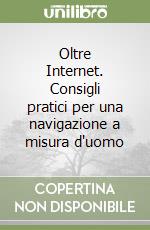 Oltre Internet. Consigli pratici per una navigazione a misura d'uomo