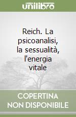 Reich. La psicoanalisi, la sessualità, l'energia vitale libro