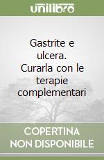 Gastrite e ulcera. Curarla con le terapie complementari