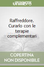 Raffreddore. Curarlo con le terapie complementari libro