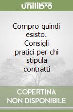 Compro quindi esisto. Consigli pratici per chi stipula contratti libro