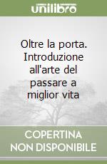 Oltre la porta. Introduzione all'arte del passare a miglior vita