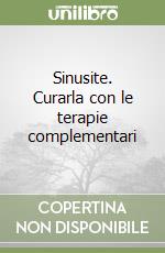 Sinusite. Curarla con le terapie complementari libro