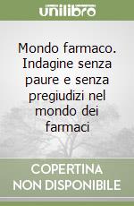 Mondo farmaco. Indagine senza paure e senza pregiudizi nel mondo dei farmaci