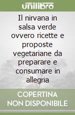 Il nirvana in salsa verde ovvero ricette e proposte vegetariane da preparare e consumare in allegria libro